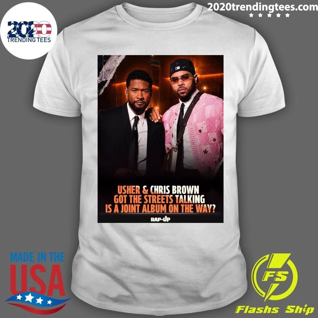 Usher & Chris Brown Got The Streets Talking Is A Joint Album On The Way Rap-Up Shirt