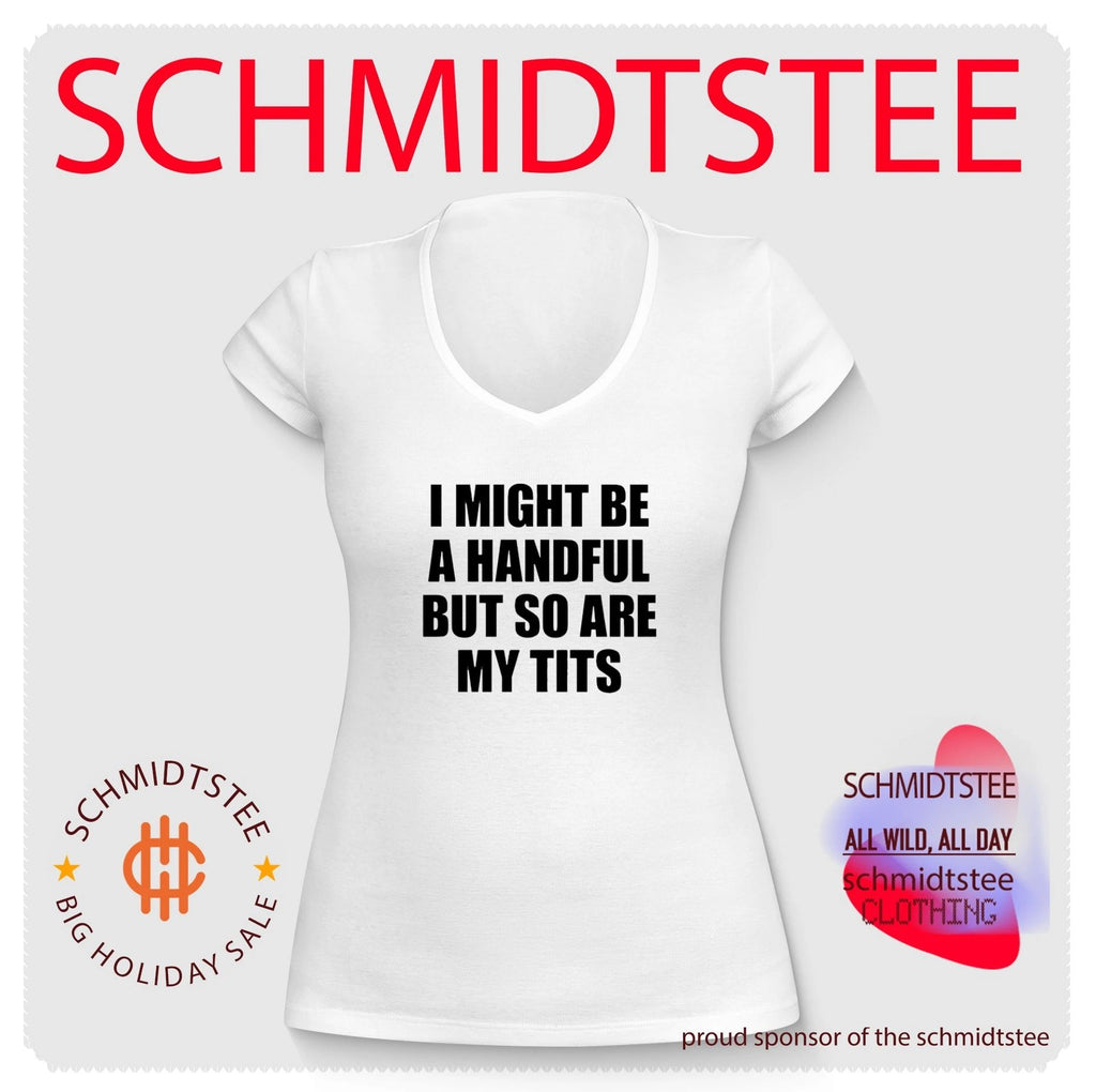 I Might Be a Handful but So Are My Tits shirt