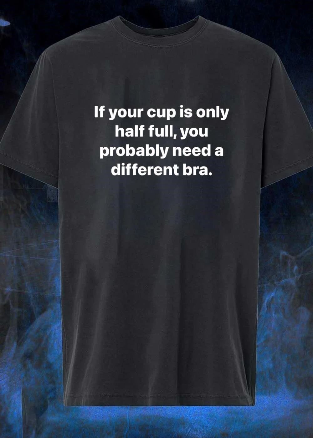 Fit Matters ‘ Half Full Bra Humor ‘ If Your Cup Is Only Half Full You Probably Need a Different Bra Shirt