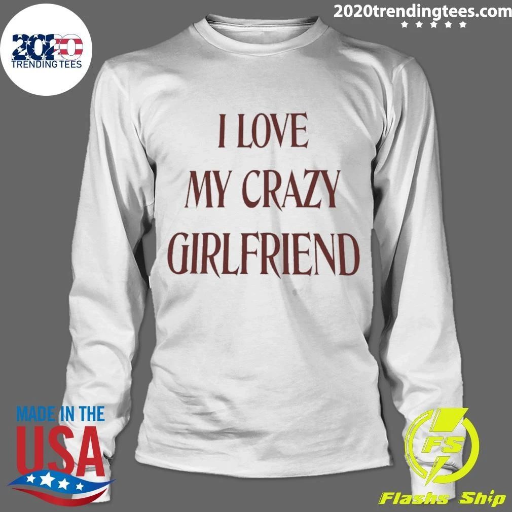 I Love My Crazy Girlfriend Tees T-Shirt