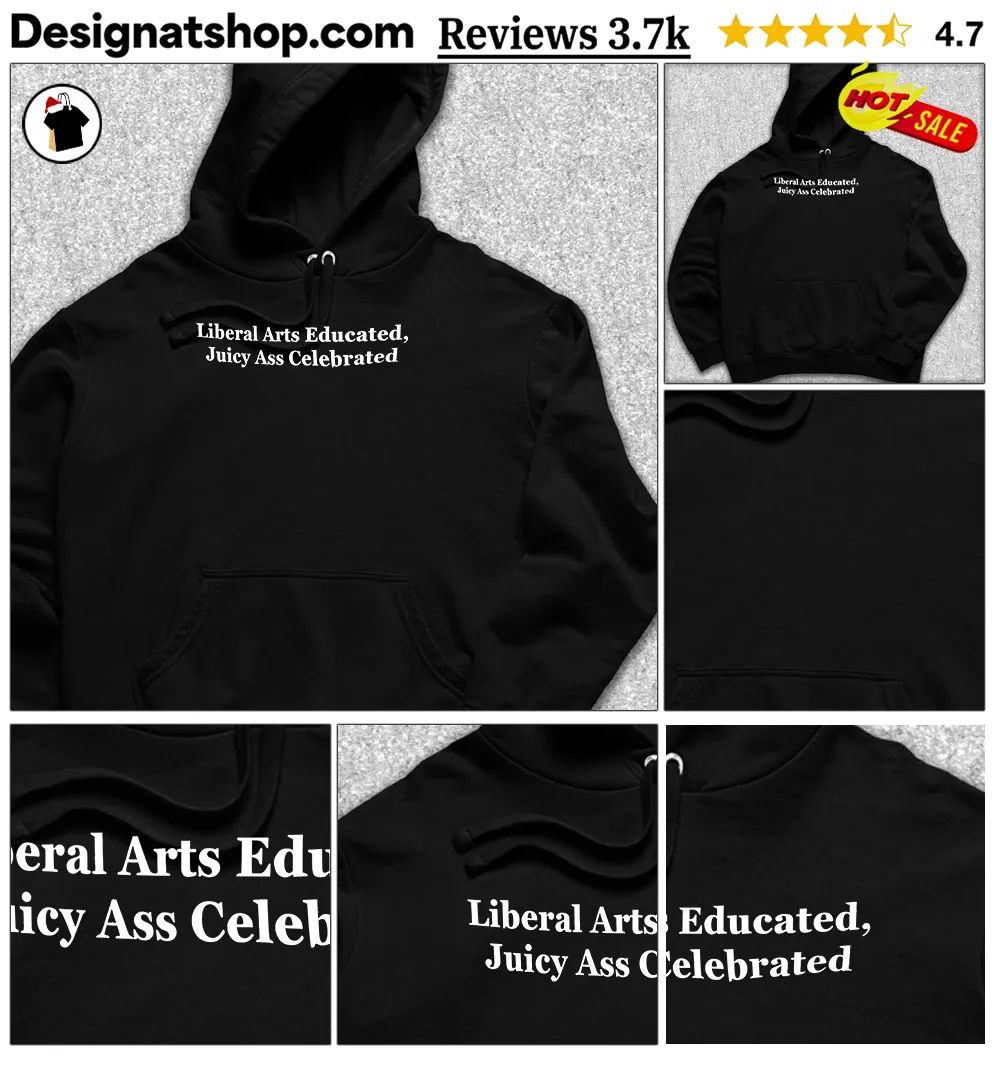 Liberal Arts Educated Juicy Ass Celebrated shirt