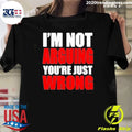 I’m Not Arguing You’re Just Wrong Shirt