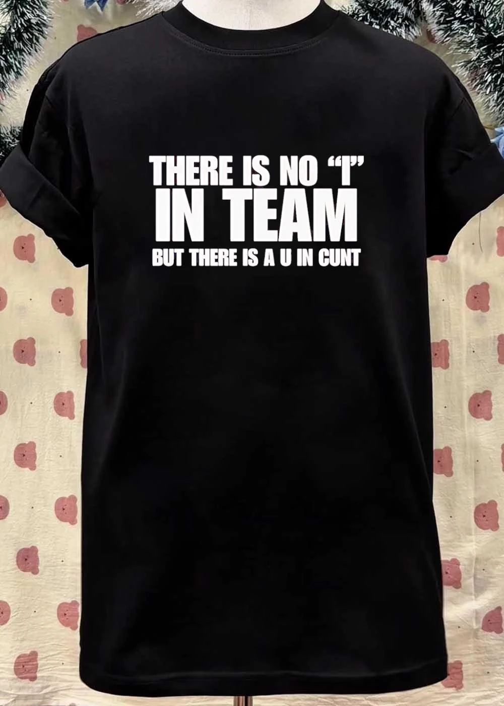 Funny Sarcastic Quote – There is No I in Team But a U in Cunt Graphic T-Shirt