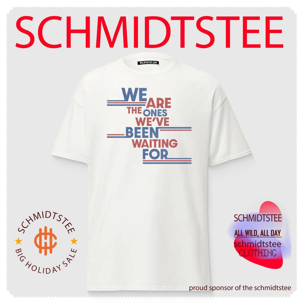 We are the ones we’ve been waiting for shirt