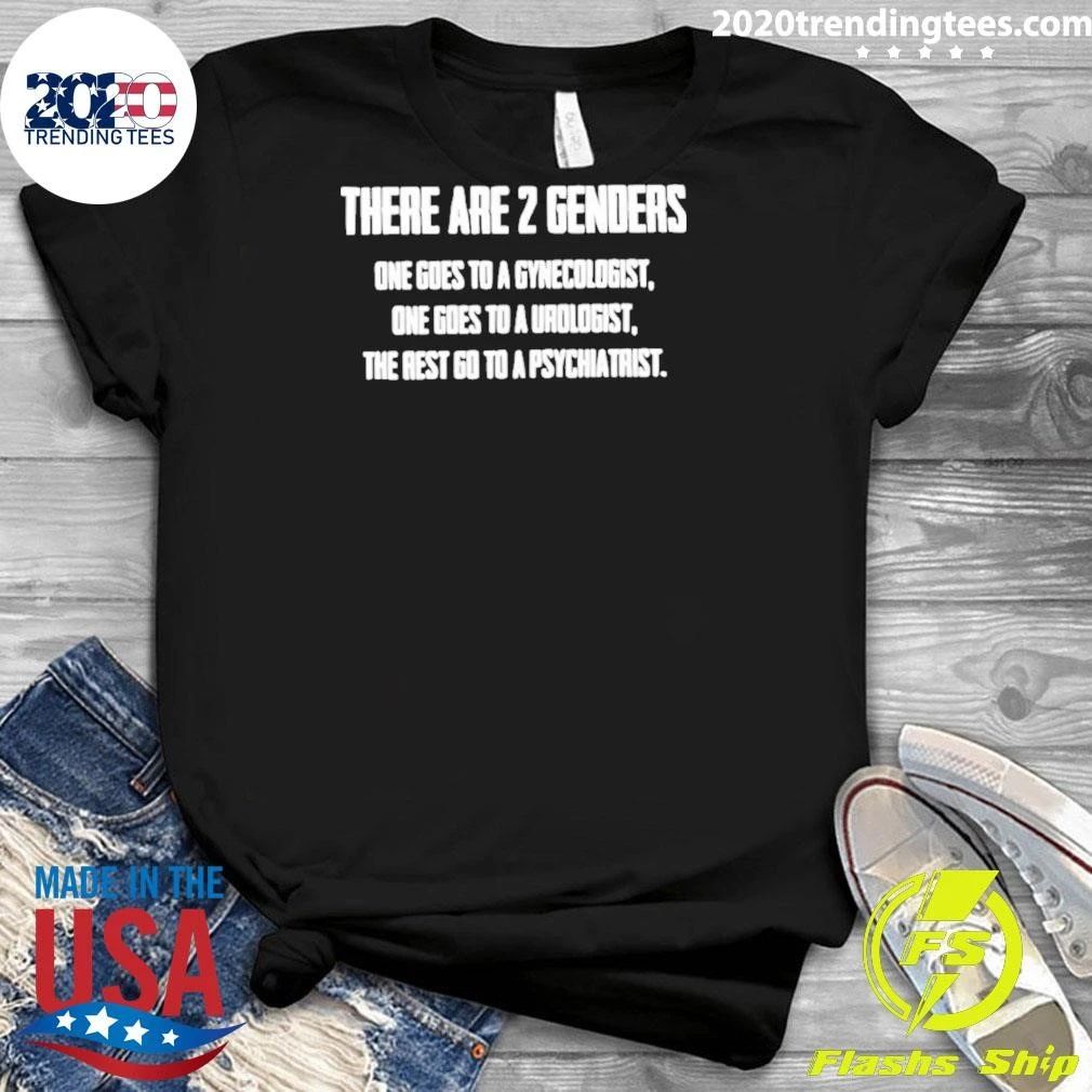 There Are 2 Genders One Goes To A Gynecologist One Goes To A Urologist The Rest Go To A Psychiatrist Shirt