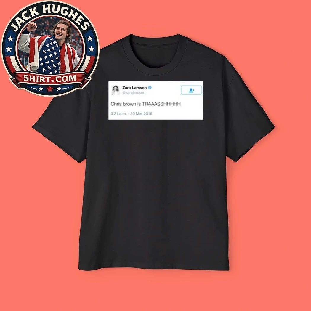 Zara Larsson Chris Brown Is Trash Shirt
