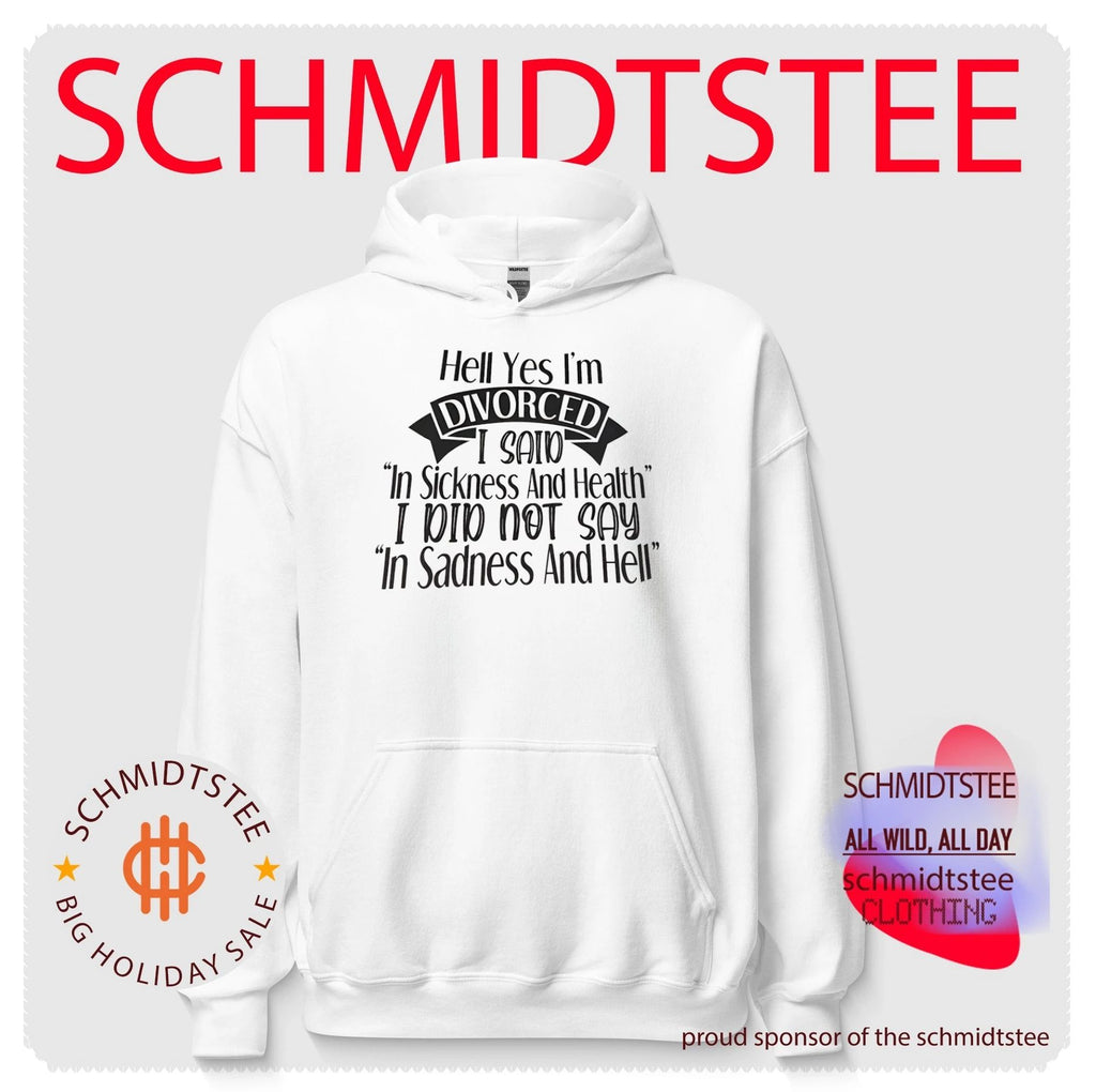 Hell yes I’m divorced I said in sickness and health I did not say in sadness and hell shirt