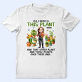 All I Need Is This Plant - Personalized T Shirt