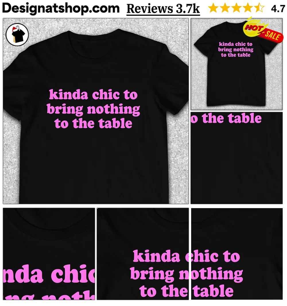 Kinda chic to bring nothing to the table funny shirt