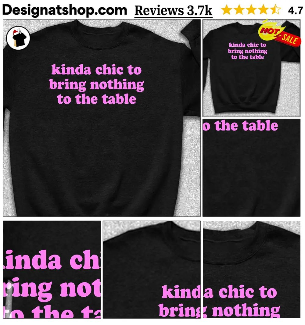 Kinda chic to bring nothing to the table funny shirt