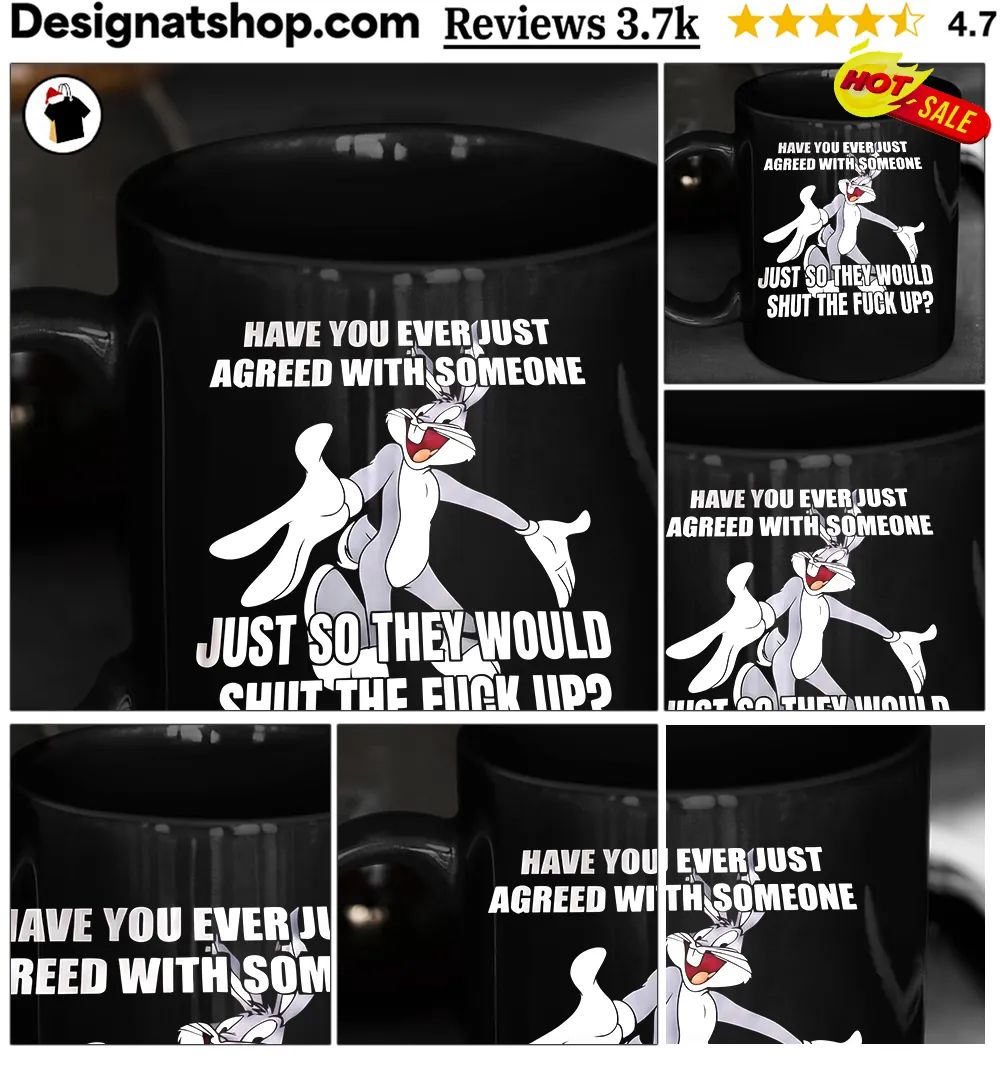 Bugs Bunny Have You Ever Just Agreed With Someone Just So They Would Shirt