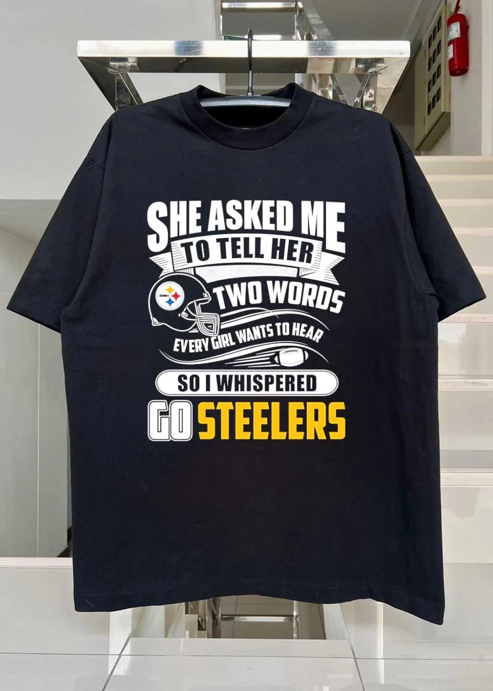 She Asked Me To Tell Her Two Words Every Girl Wants To Hear So I Whispered Go Steelers shirt