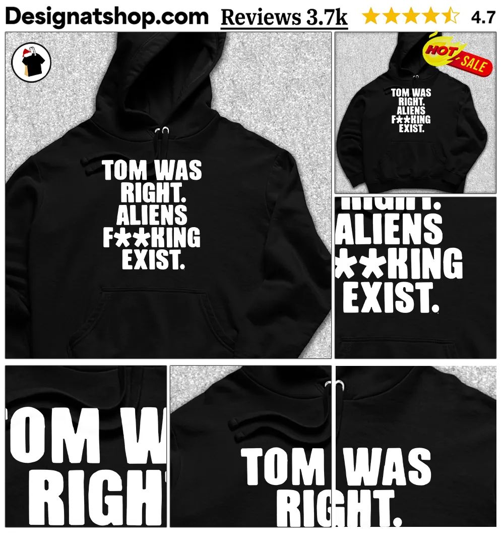 Tom was right aliens fuking exist text shirt