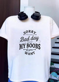 Funny Quote Sorry You Had a Bad Day Touch My Boobs if You Want T-Shirt