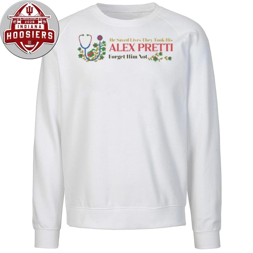He Saved Lives They Took His Alex Jeffery Pretti 1988-2026 Forget Him Not Hoodie T-Shirt