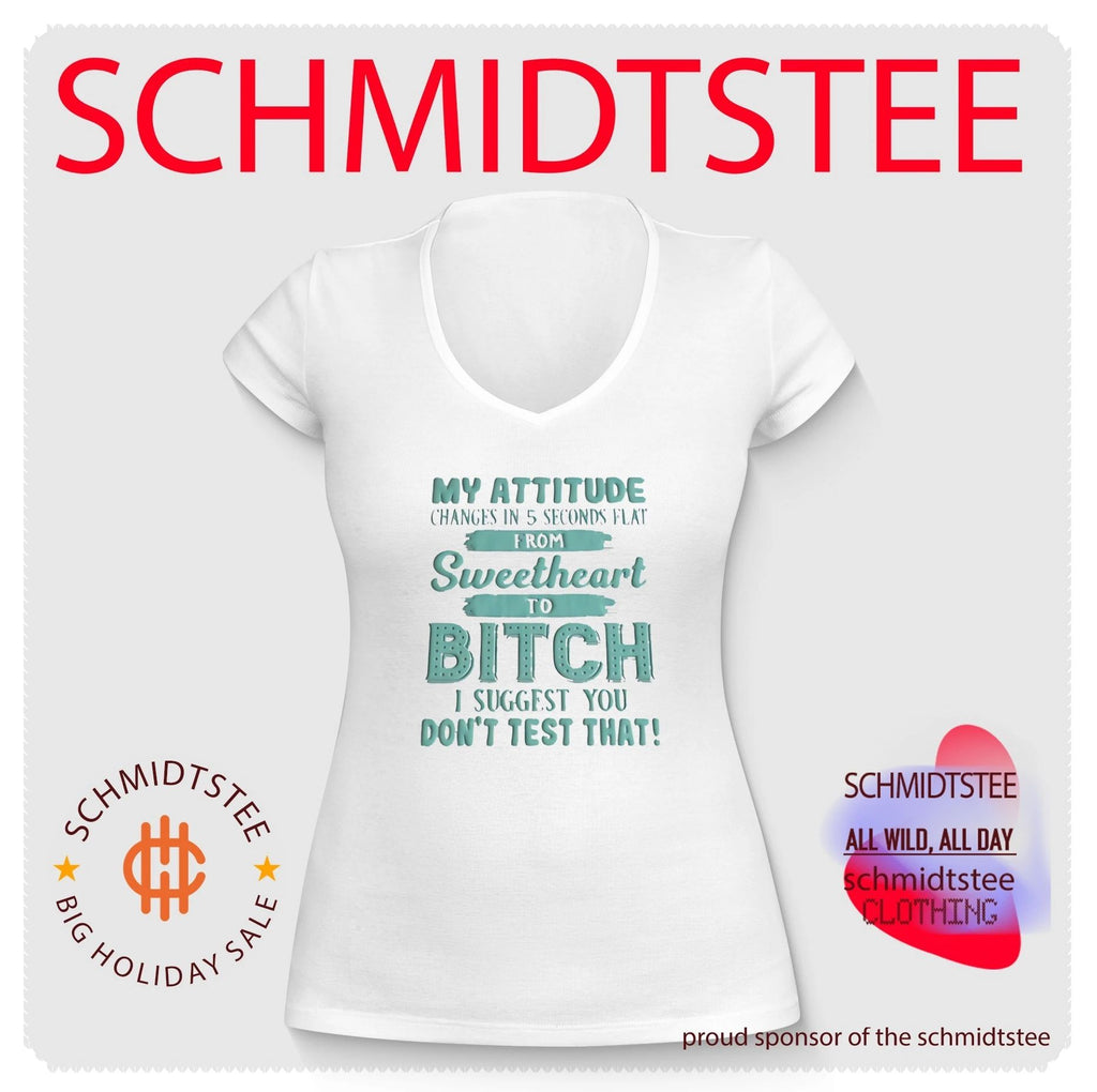 My Attitude Changes in 5 Seconds Flat from Sweetheart to Bitch shirt