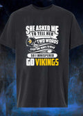 She Asked Me to Tell Her Two Words Every Girl Wants to Hear Go Vikings shirt
