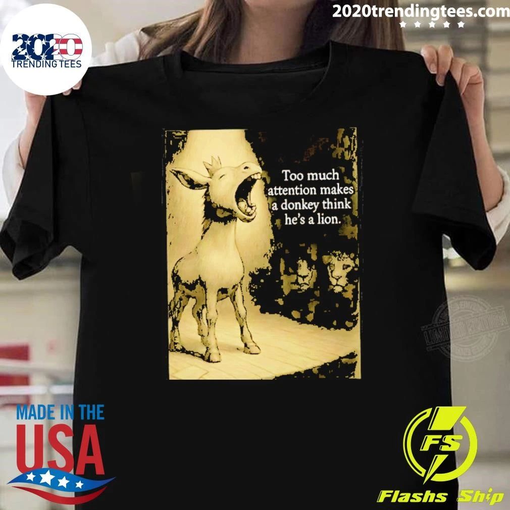 Donkey Too Much Attention Makes A Donkey Think He’s A Lion Shirt