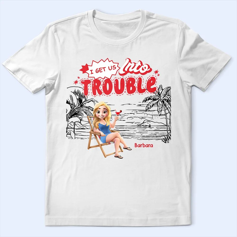 I Get Us Into Trouble - Personalized T Shirt