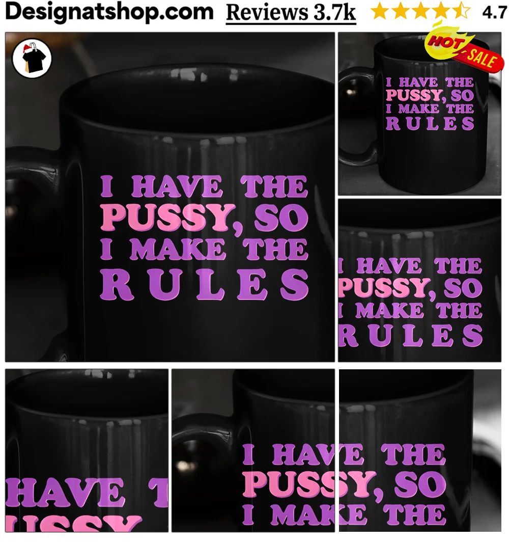 I Have The Pussy So I Make The Rules Funny Feminist Quote Shirt