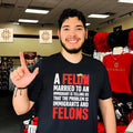 A felon married to an immigrant is telling us that the problem is immigrants and felons shirt