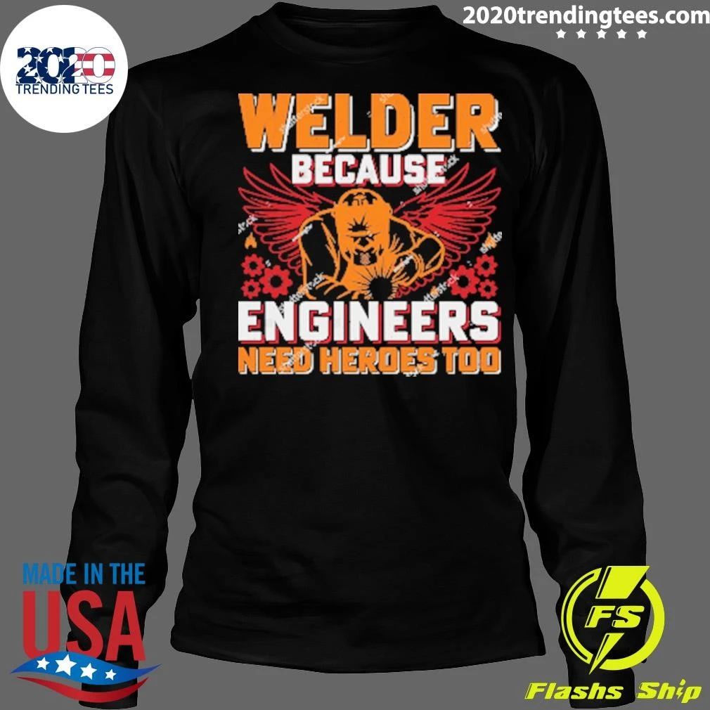 Welder Because Engineers Need Heroes Too Shirt