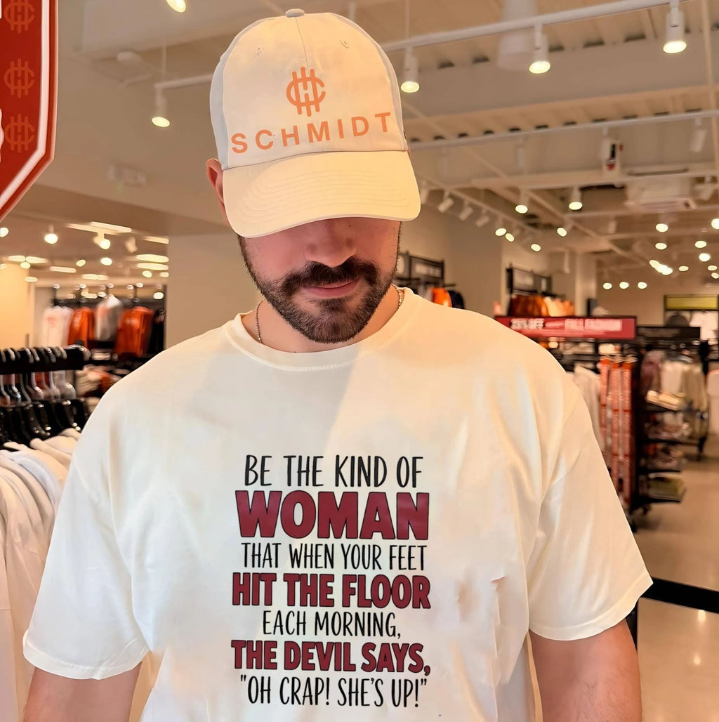 Be the kind of woman that when your feet hit the floor each morning the devil says oh crap she’s up shirt