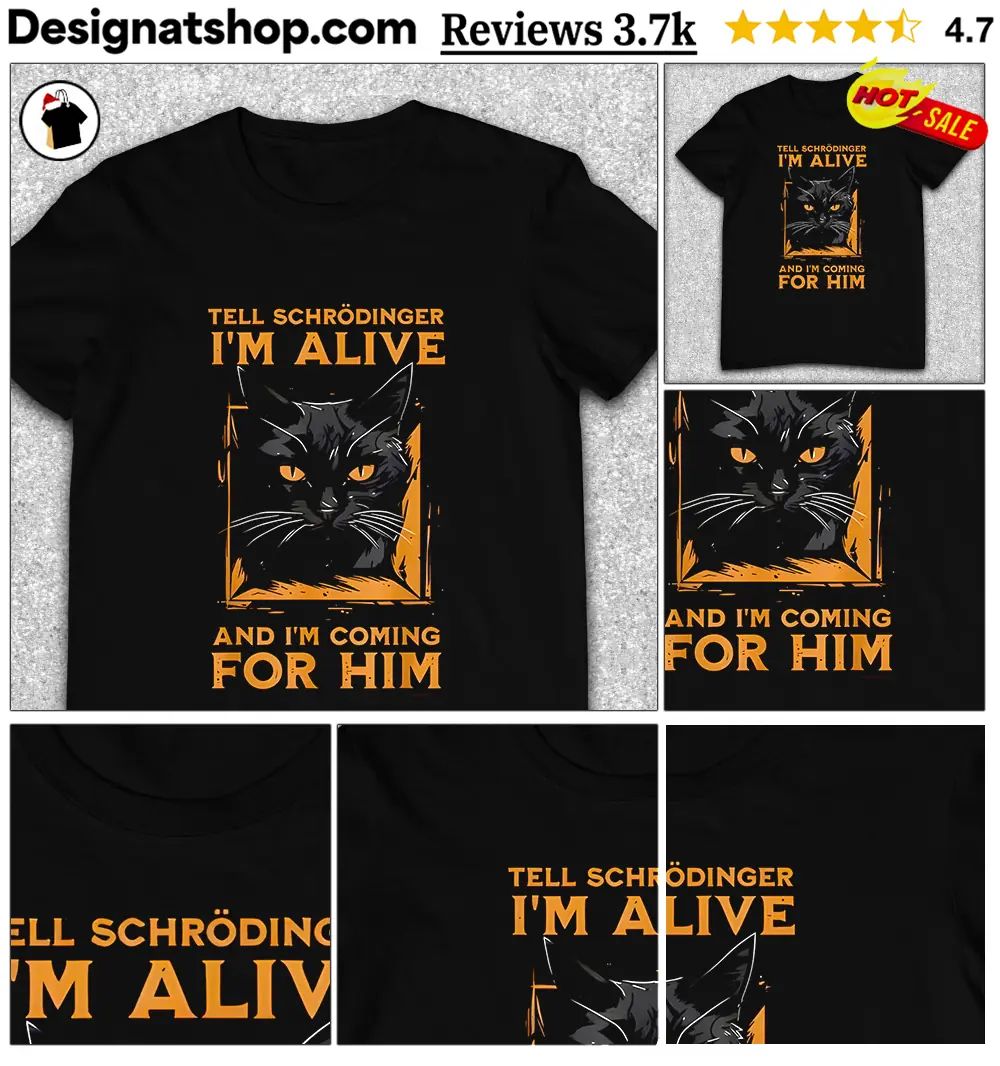 Cat Funny Science Shirt Tell Schrödinger I’m Alive And I’m Coming For Him