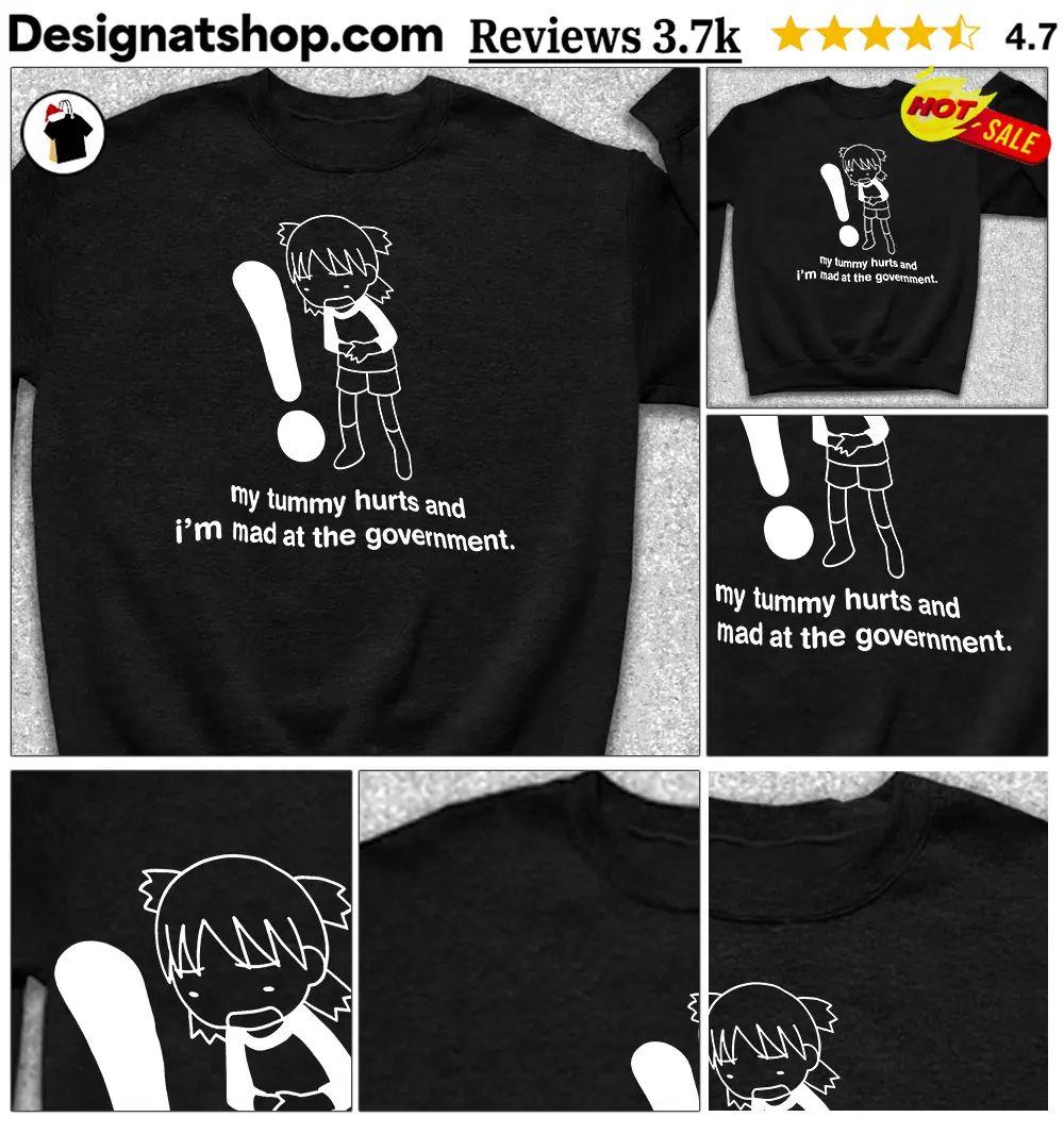My tummy hurts and I’m mad at the government shirt