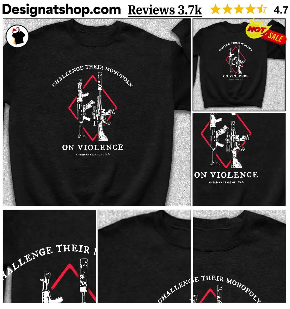 Challenge Their Monopoly On Violence American Years Of Lead shirt