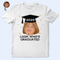 Custom Photo Look Who's Graduated - Personalized T Shirt
