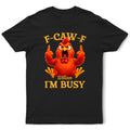 3D Effect Funny Chicken F-CAW-F I'm Busy - Personalized T Shirt