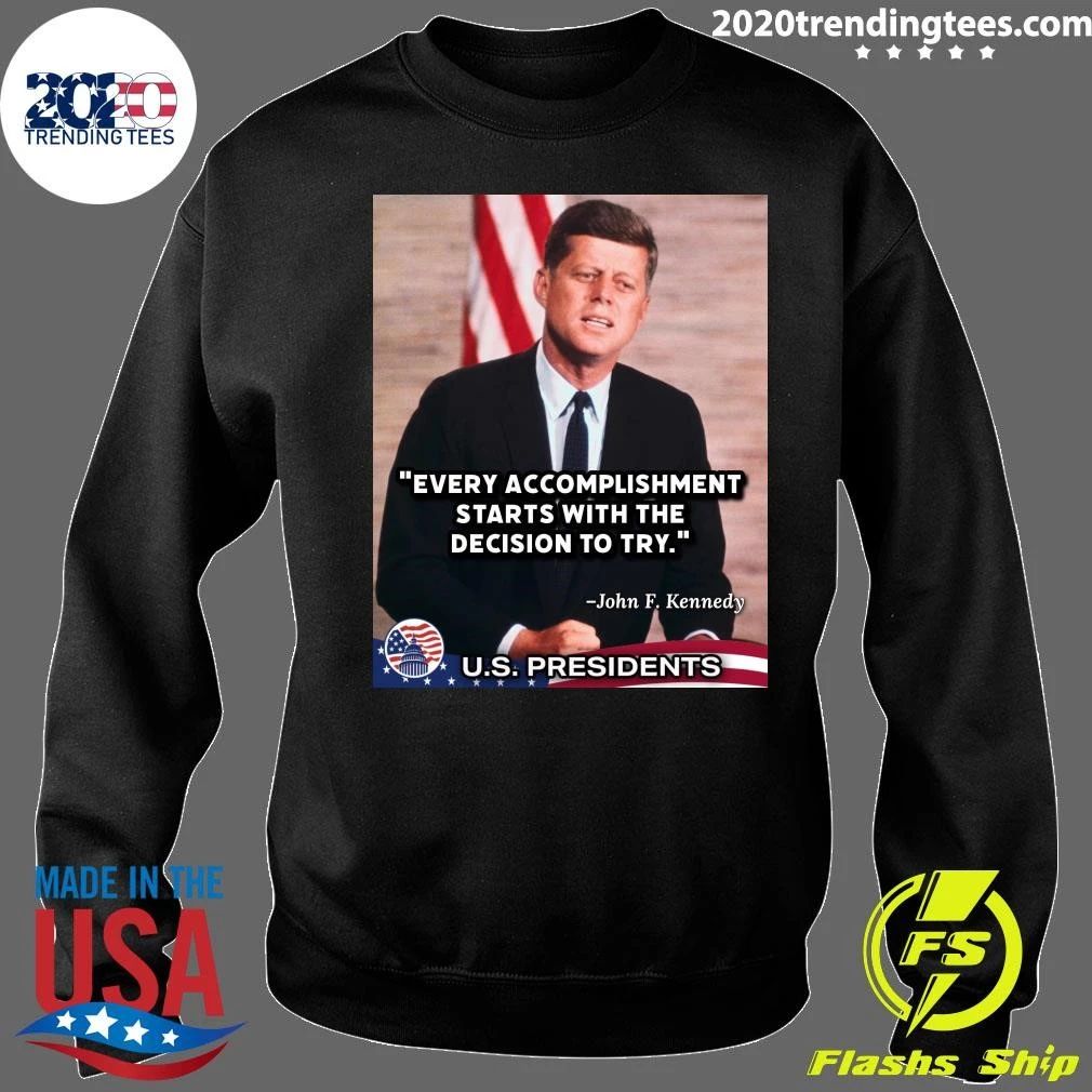 Every Accomplishment Starts With The Decision To Try John F. Kennedy U.S. Presidents Shirt