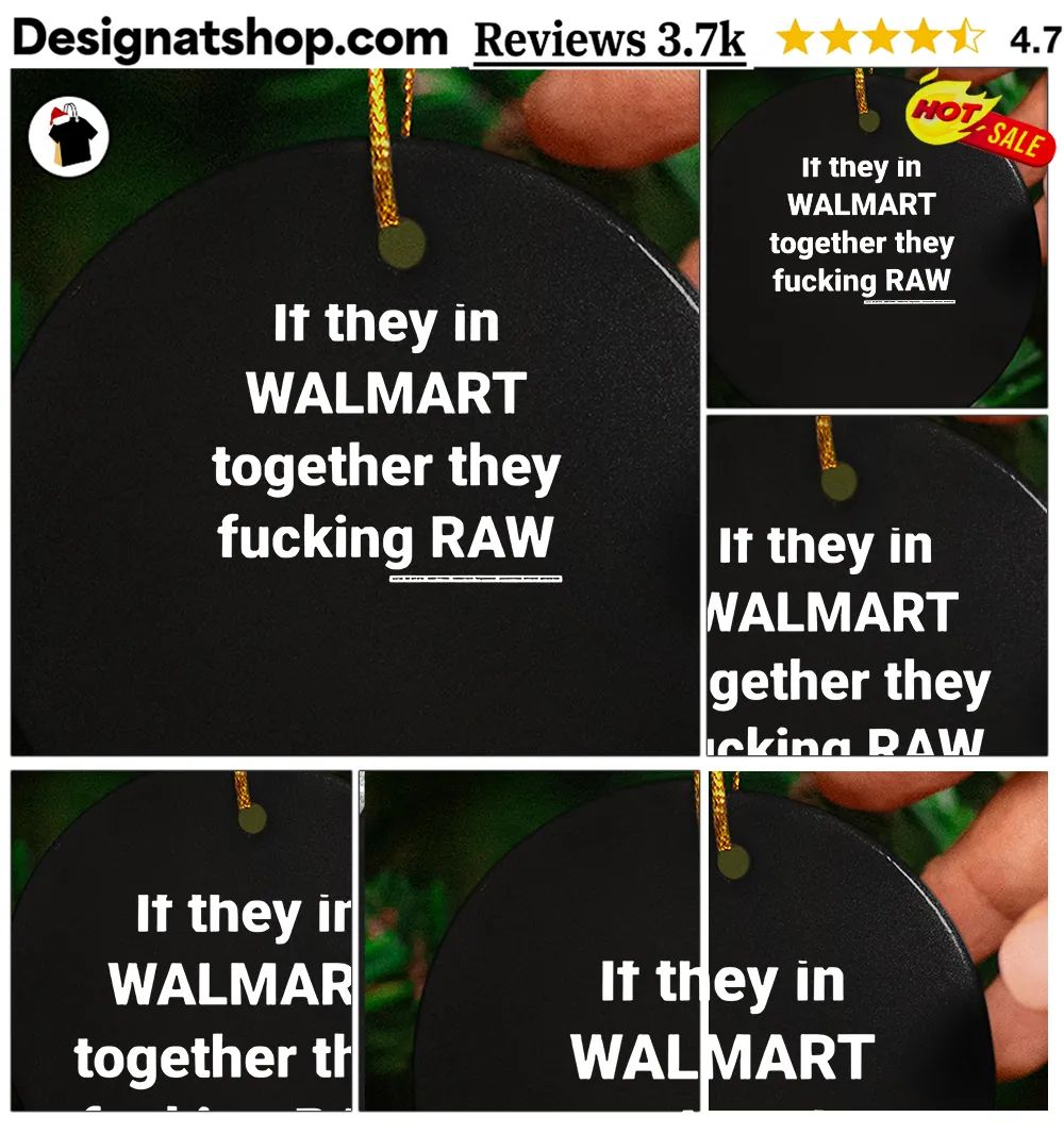 If they in Walmart together they fucking raw shirt