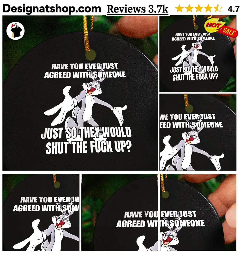 Bugs Bunny Have You Ever Just Agreed With Someone Just So They Would Shirt