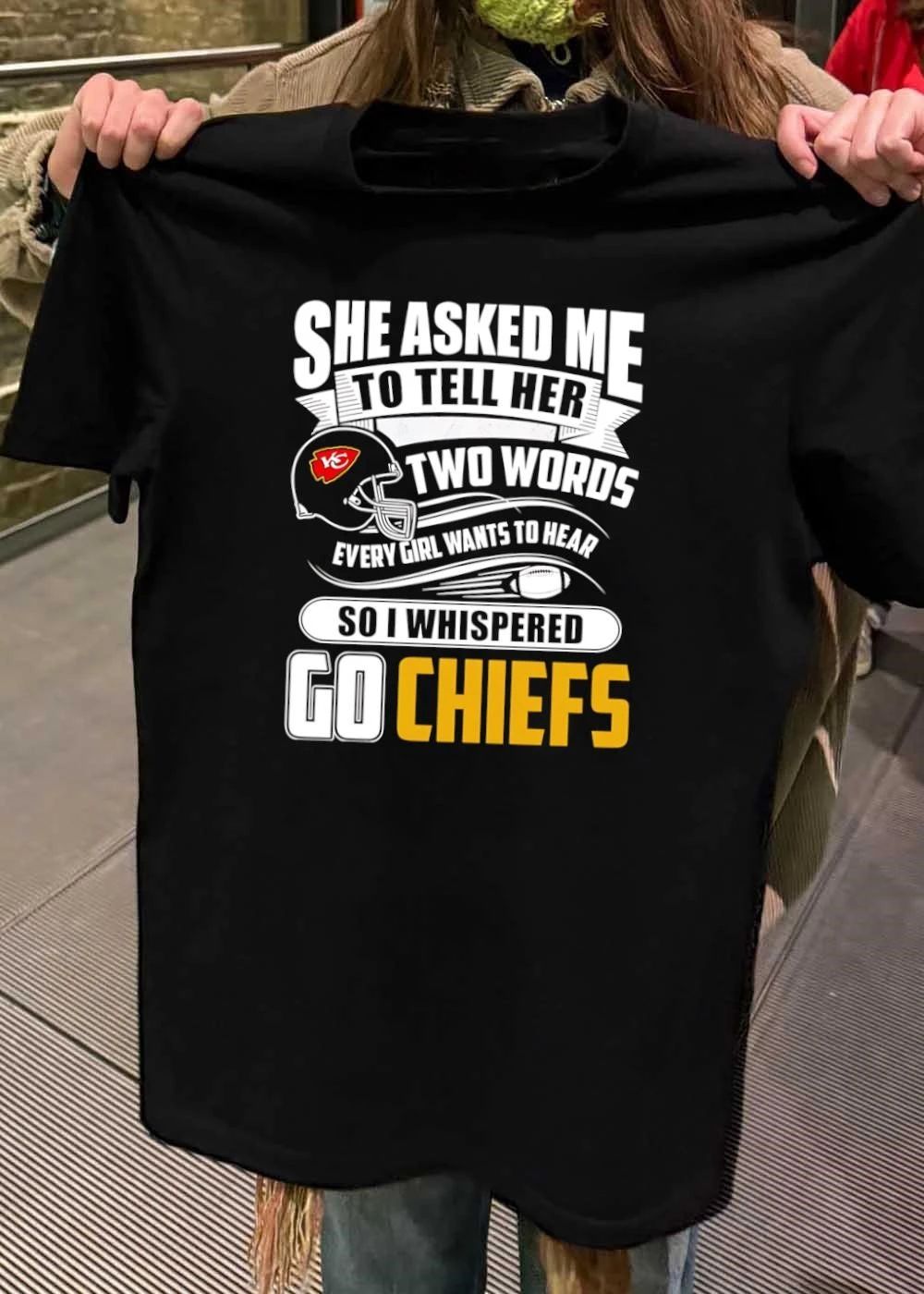 She Asked Me to Tell Her Two Words Go Chiefs shirt
