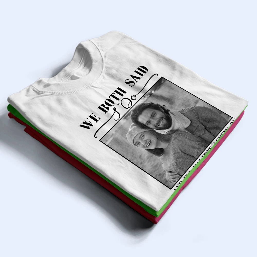Custom Photo We Both Said I Do - Personalized T Shirt