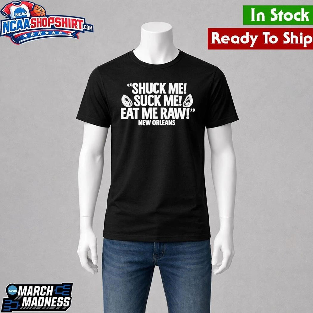 Shuck Me Suck Me Eat Me Raw New Orleans Shirt
