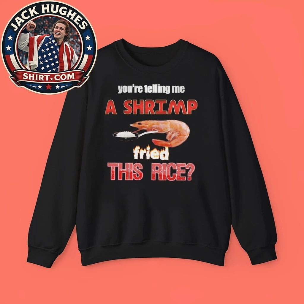 You’re telling me a shrimp fried this rice 2026 T-Shirt