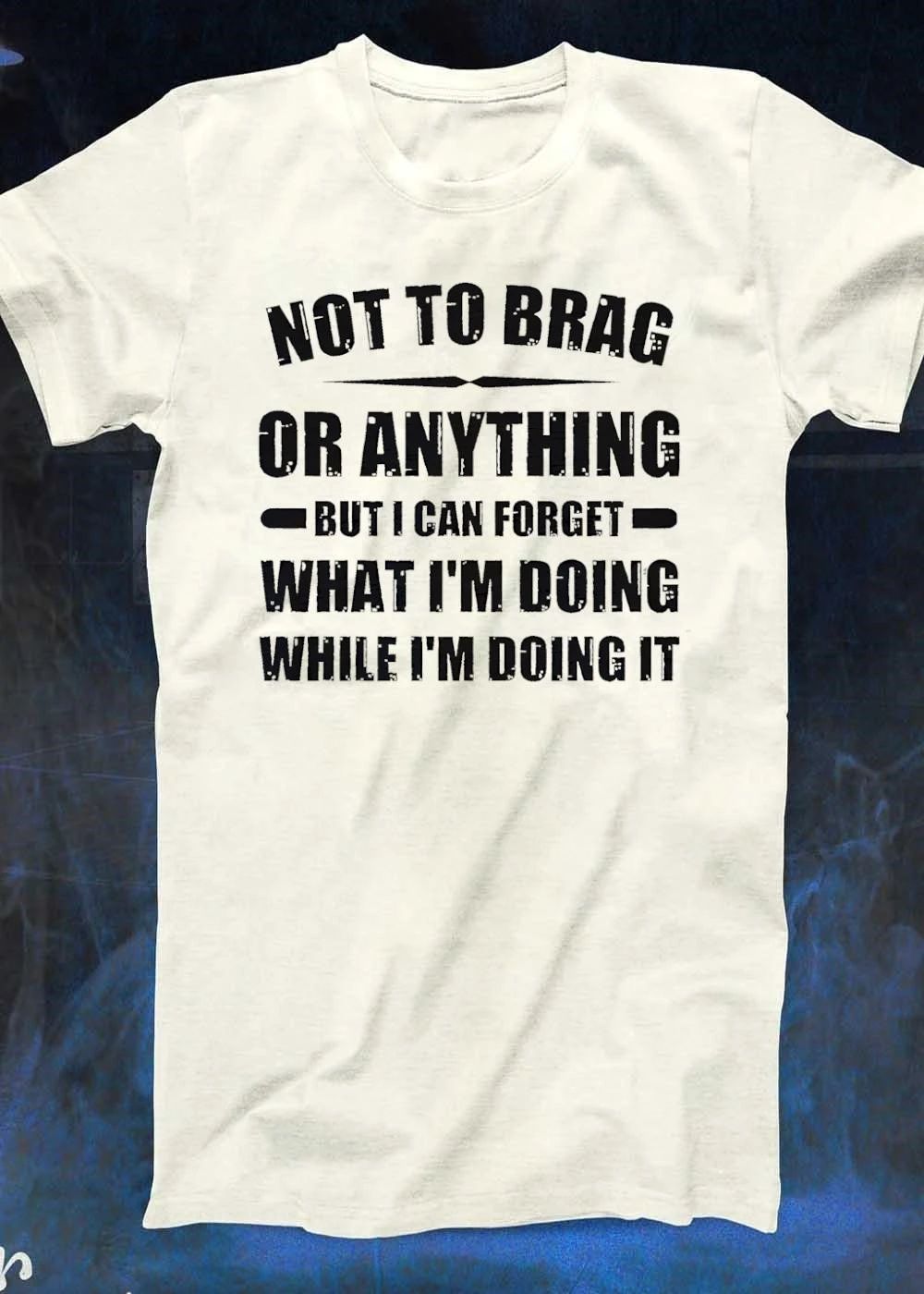 Not to Brag or Anything Forget Doing While It T-Shirt