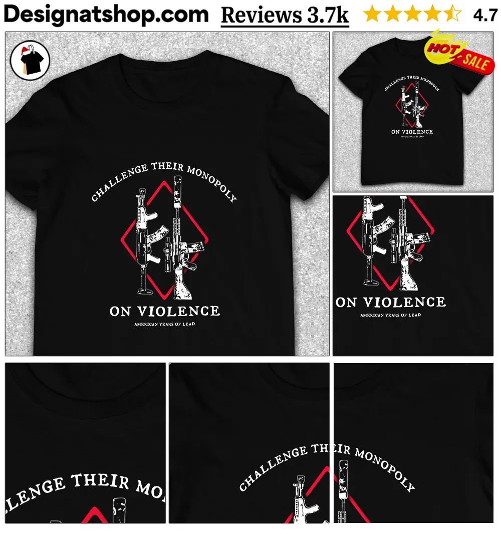 Challenge Their Monopoly On Violence American Years Of Lead shirt