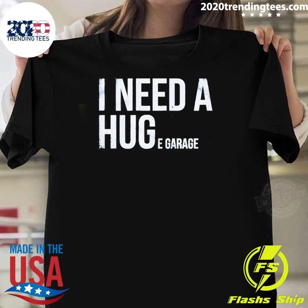 I Need A Huge Garage Shirt