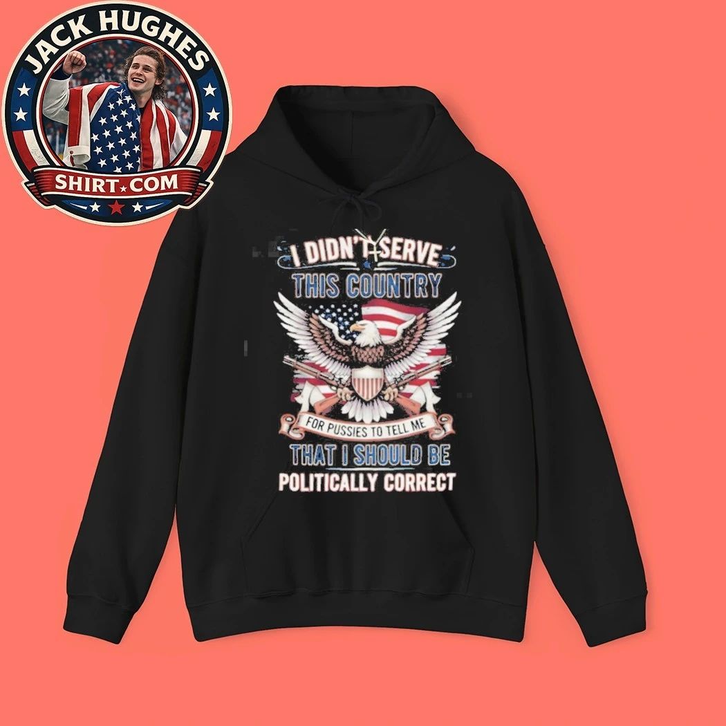 Patriotic Military Veteran I Didn #8217 Serve To Be Politically Correct Shirt