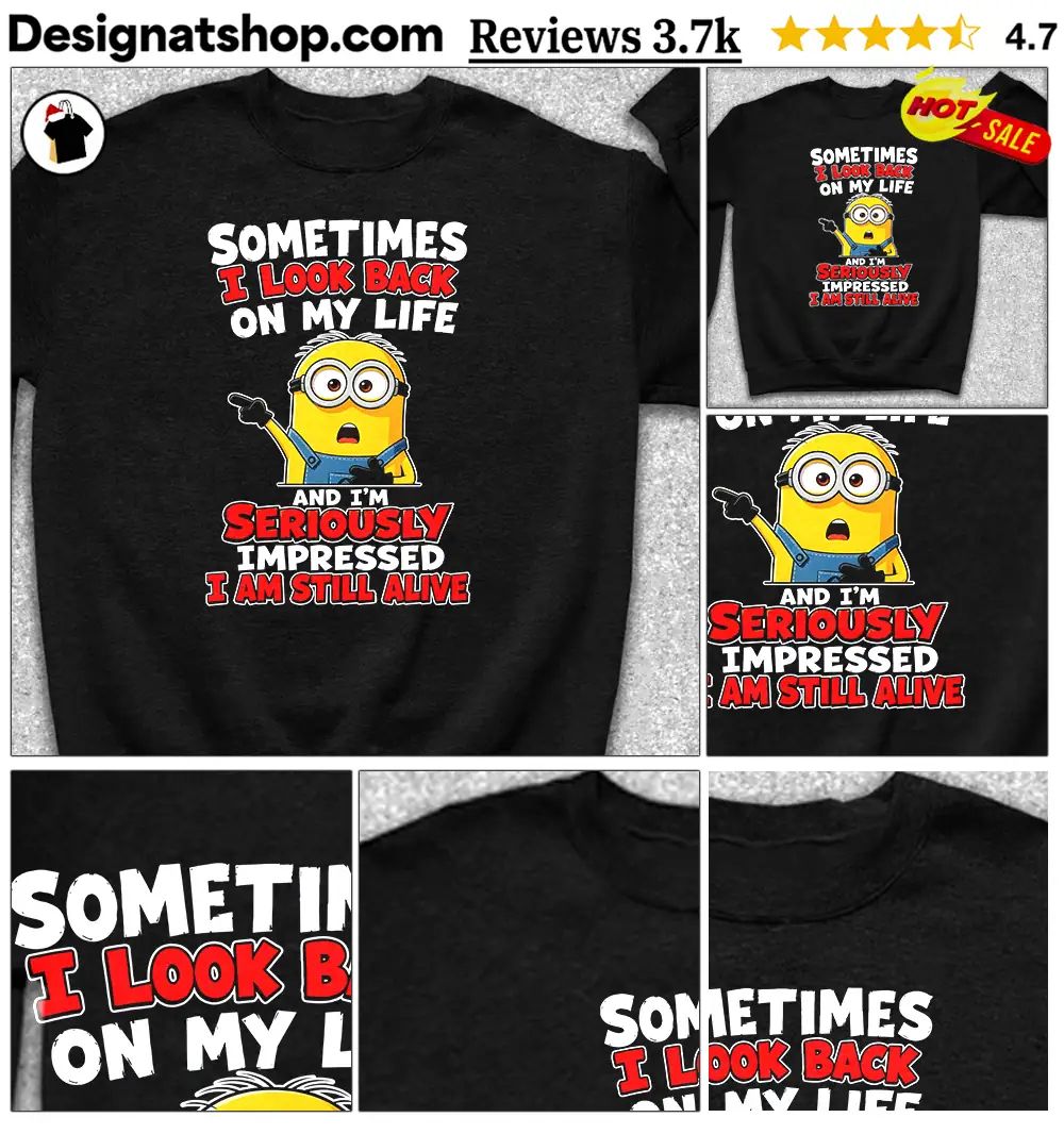 Minion Sometimes I Look Back On My Life And I’m Seriously Impressed Shirt