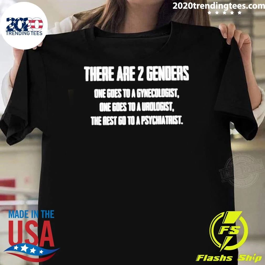 There Are 2 Genders One Goes To A Gynecologist One Goes To A Urologist The Rest Go To A Psychiatrist Shirt