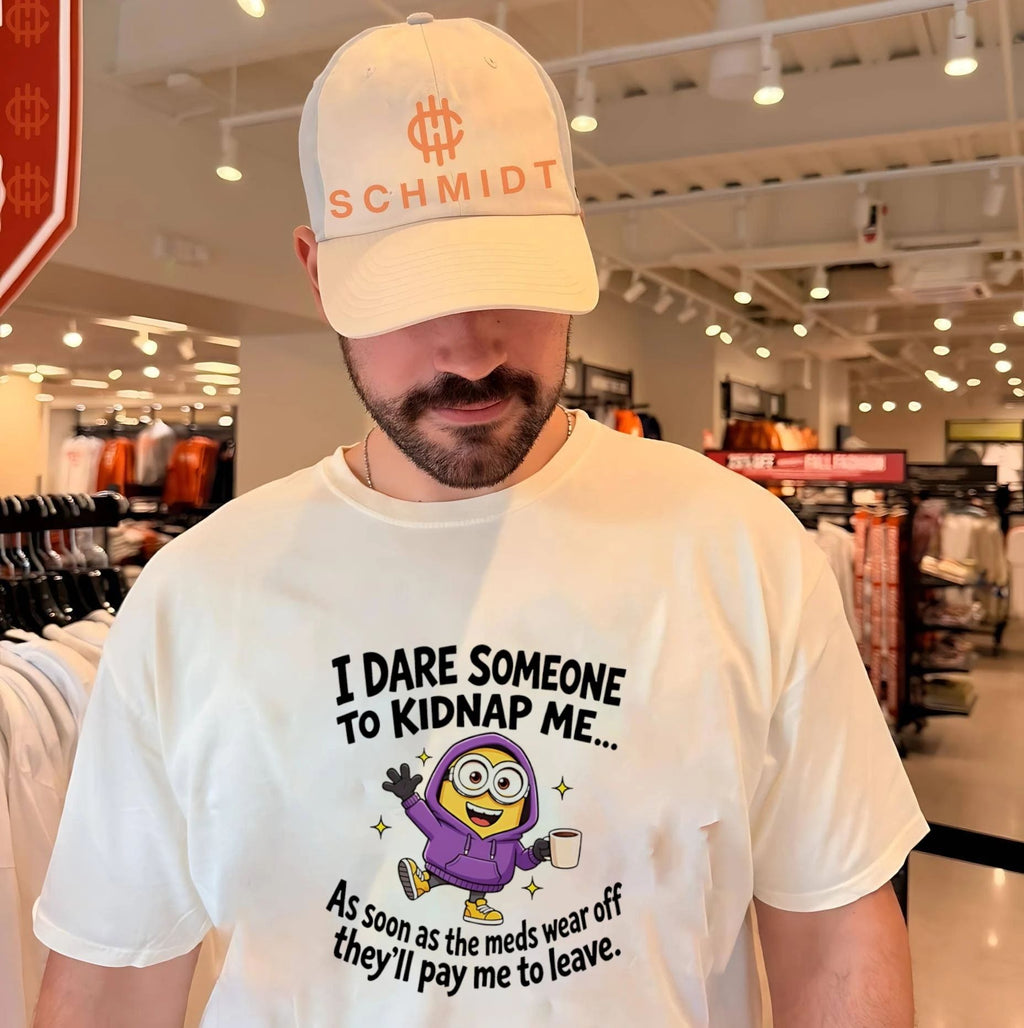 I dare someone to kidnap me as soon as the meds wear off they’ll pay me to leave Minion shirt