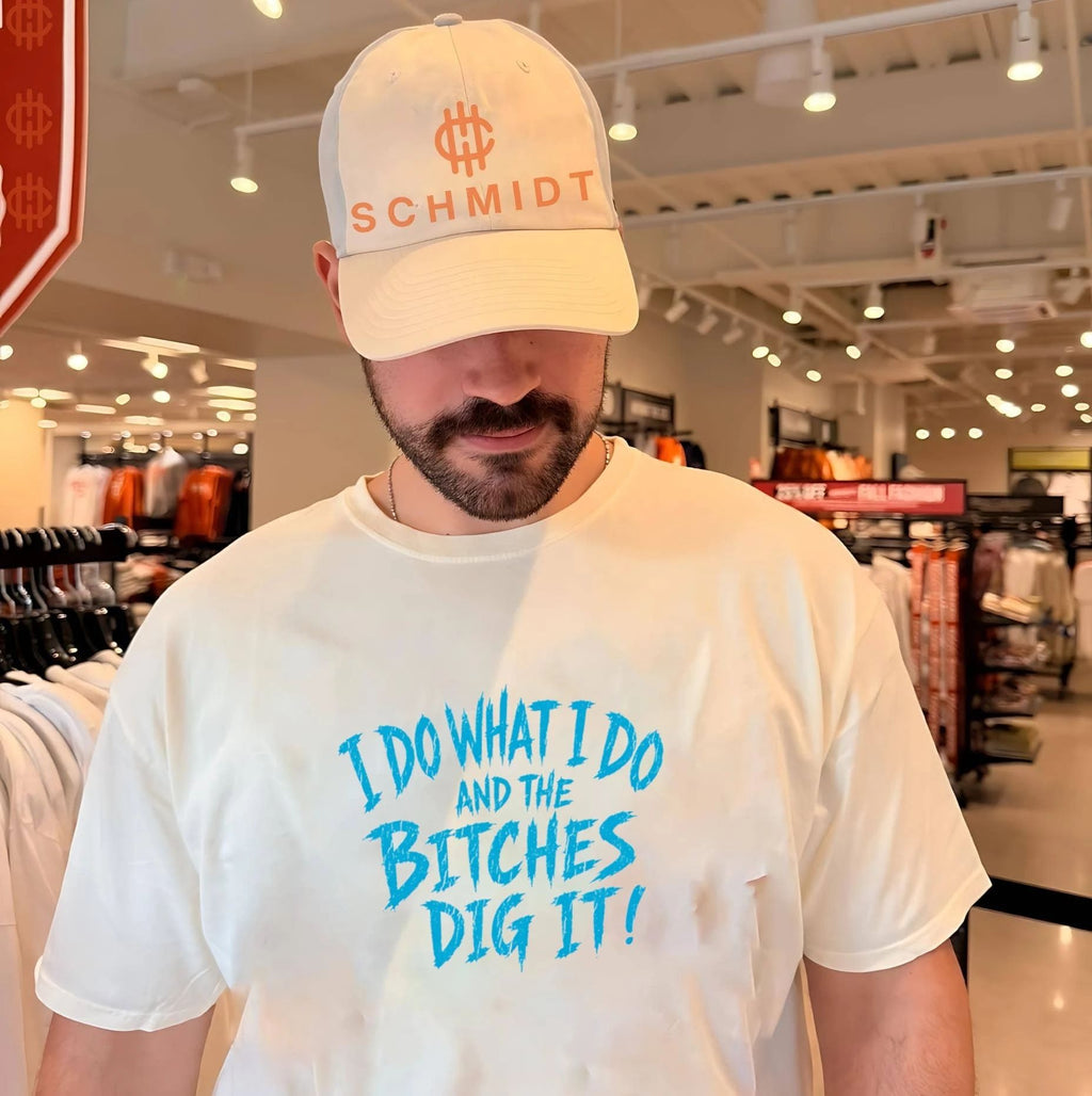 I Do What I Do and the Bitches Dig It slogan shirt