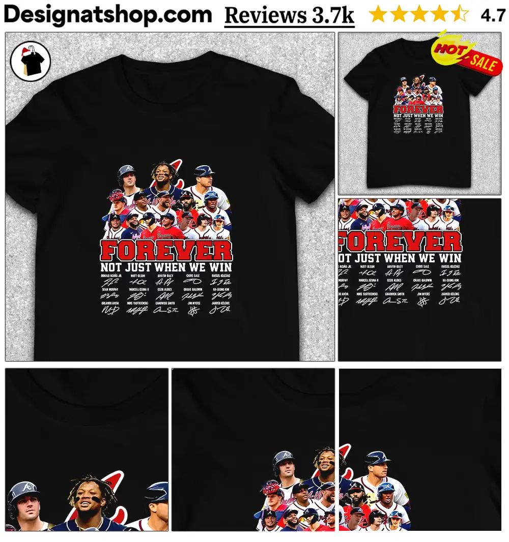 Atlanta Braves Forever Not Just When We Win Roster Player signature shirt