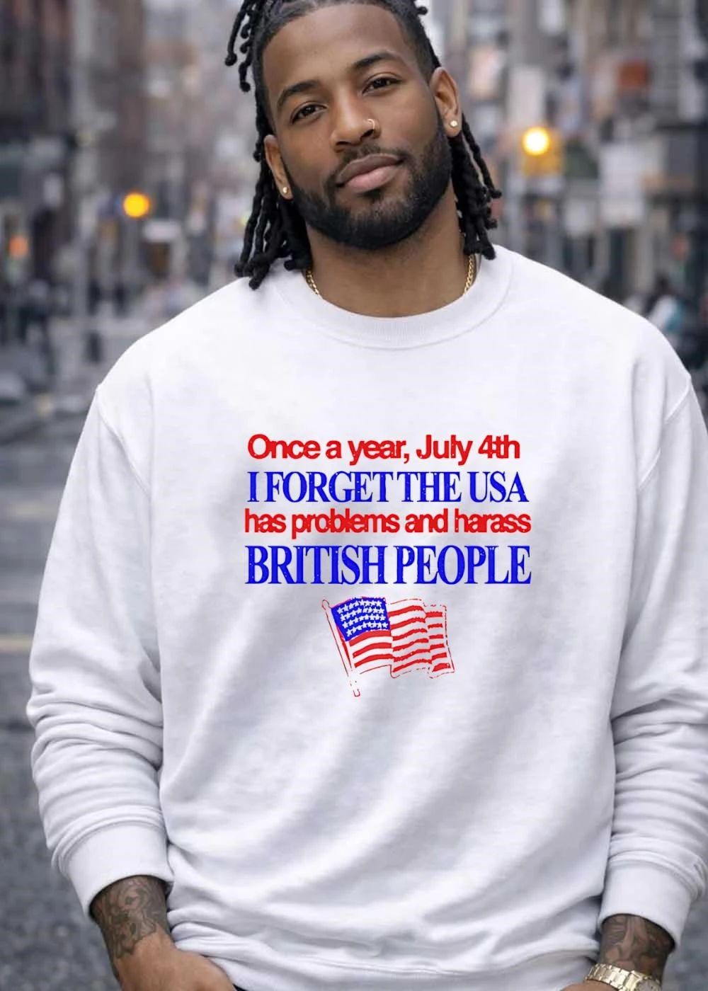 Fourth of July Apparel Once a Year I Forget the USA Has Problems and Harass British People T-Shirt