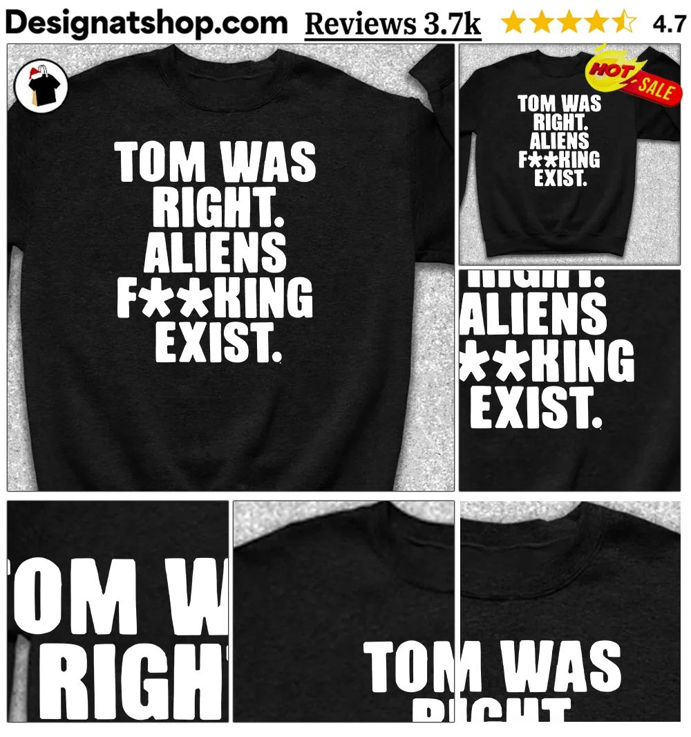 Tom was right aliens fuking exist text shirt